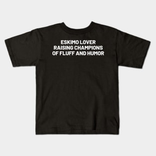 Eskimo Lover Raising Champions of Fluff and Humor Kids T-Shirt